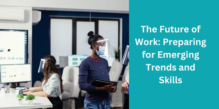 The Future of Work: Preparing for Emerging Trends and Skills