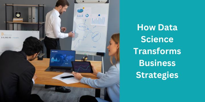 How Data Science Transforms Business Strategies