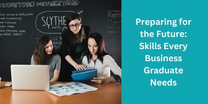 Preparing for the Future: Skills Every Business Graduate Needs