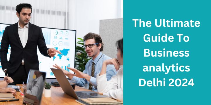 The Ultimate Guide To Business analytics Delhi 2024