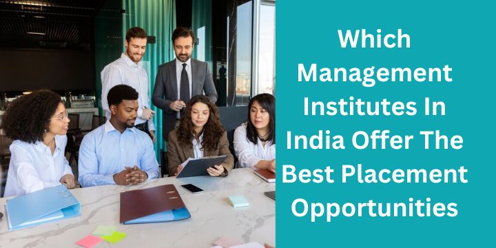 Which Management Institutes In India Offers The Best Placement Opportunities