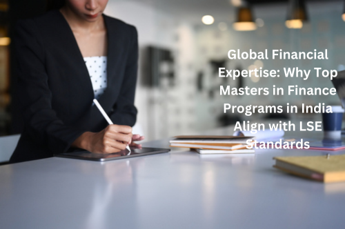 Global Financial Expertise: Why Top Masters in Finance Programs in India Align with LSE Standards