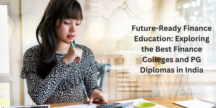 Future-Ready Finance Education: Exploring the Best Finance Colleges and PG Diplomas in India