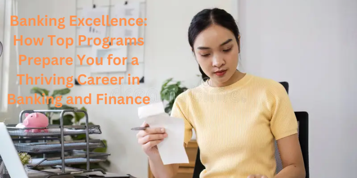 Banking Excellence: How Top Programs Prepare You for a Thriving Career in Banking and Finance