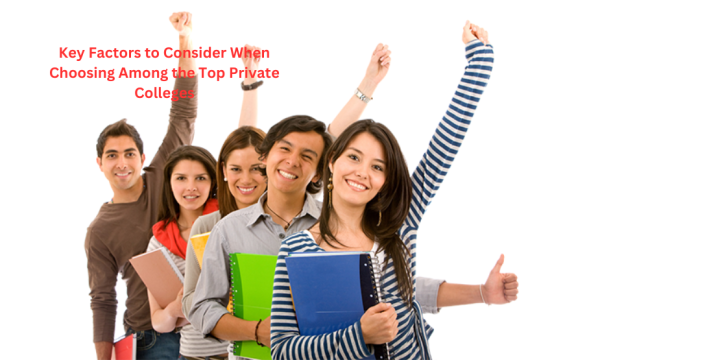 Key Factors to Consider When Choosing Among the Top Private Colleges